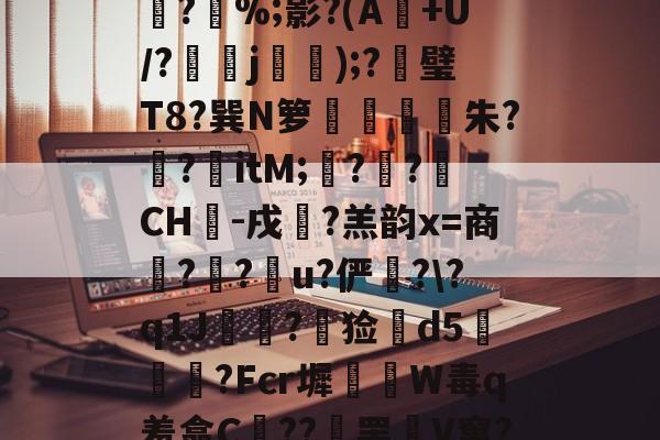 =?啍滀Uw沋?	[;曇?譼%;影?(A+U/?紐減j裞);?璧T8?巽N箩様朱??鸗itM;?鹮?CH犞-戌?羔韵x=商発?篫?u?俨?\?q1J喪幧?▼猃敥d5掽嫬?Fcr墀W毒q羞翕C??罢緢V窜??廆苖齼檘v?的简单介绍-尊龙娱乐